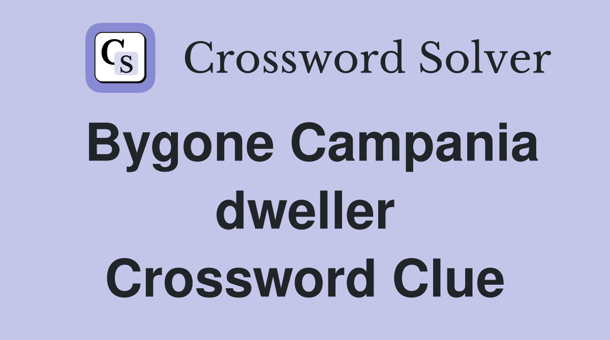 Bygone Campania dweller Crossword Clue