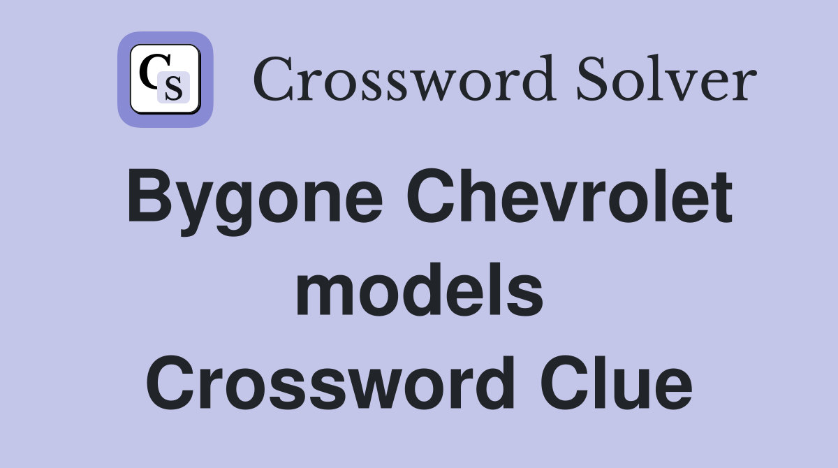 Bygone Chevrolet models Crossword Clue