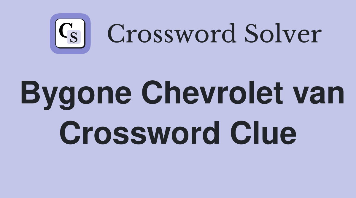 Bygone Chevrolet van Crossword Clue