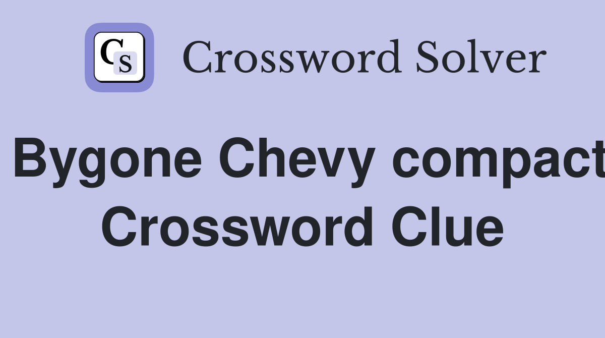 Bygone Chevy compact Crossword Clue