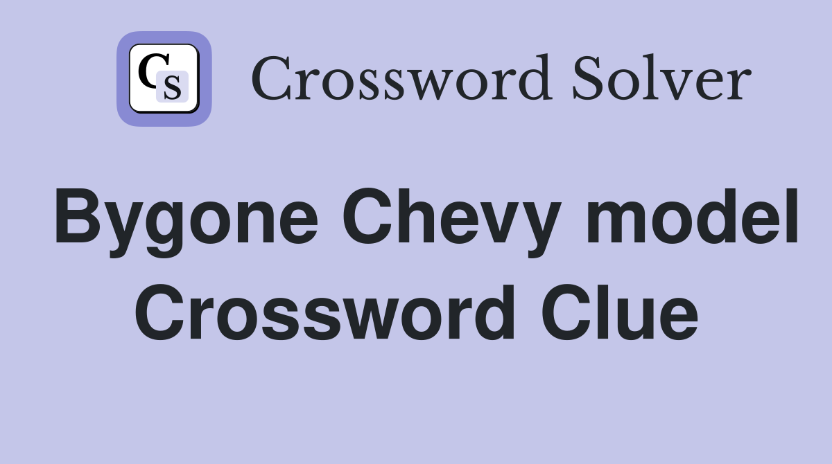 Bygone Chevy model Crossword Clue
