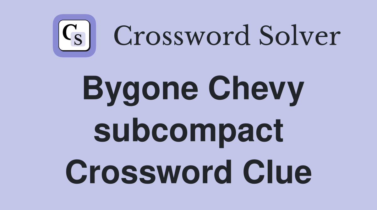 Bygone Chevy subcompact Crossword Clue