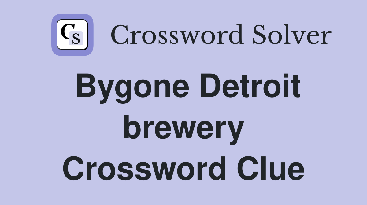 Bygone Detroit brewery Crossword Clue