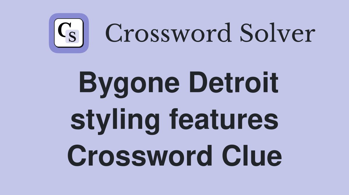 Bygone Detroit styling features Crossword Clue