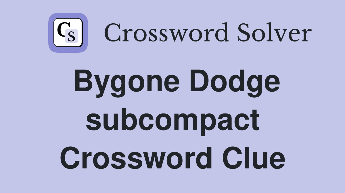 Bygone Dodge subcompact Crossword Clue