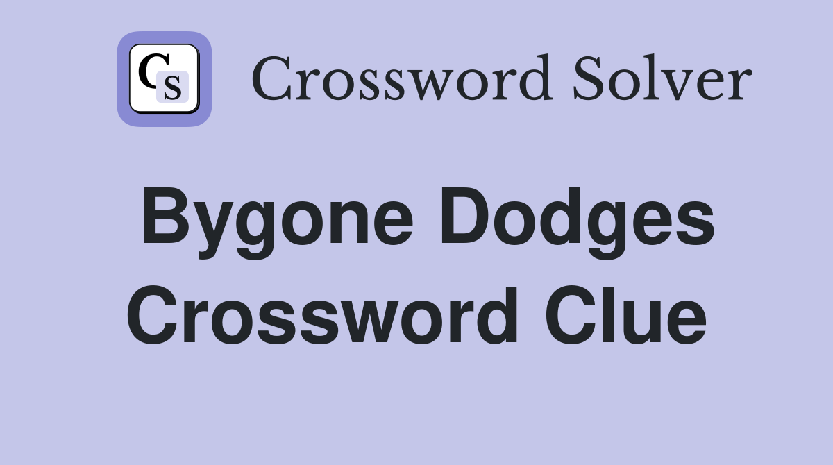 Bygone Dodges Crossword Clue