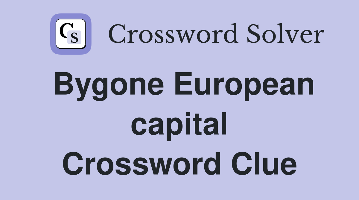 Bygone European capital Crossword Clue