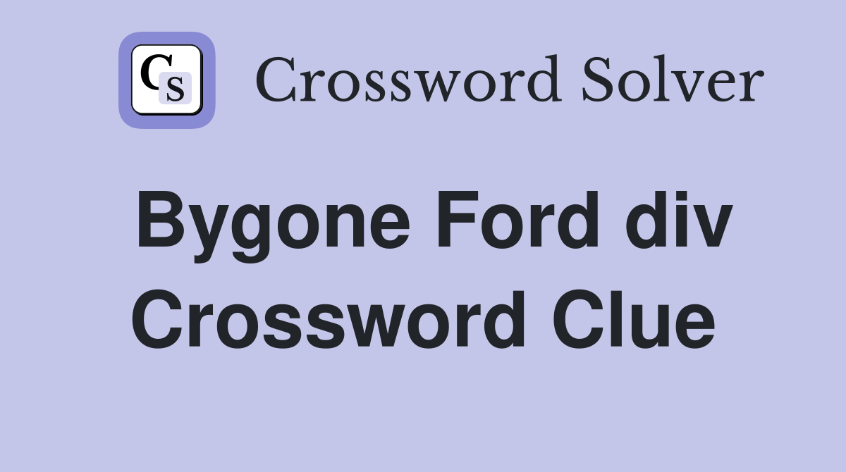 Bygone Ford div Crossword Clue