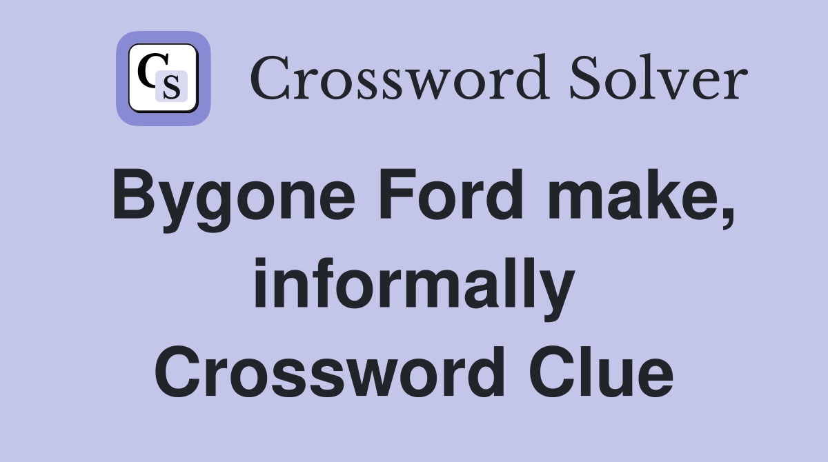 Bygone Ford make, informally Crossword Clue