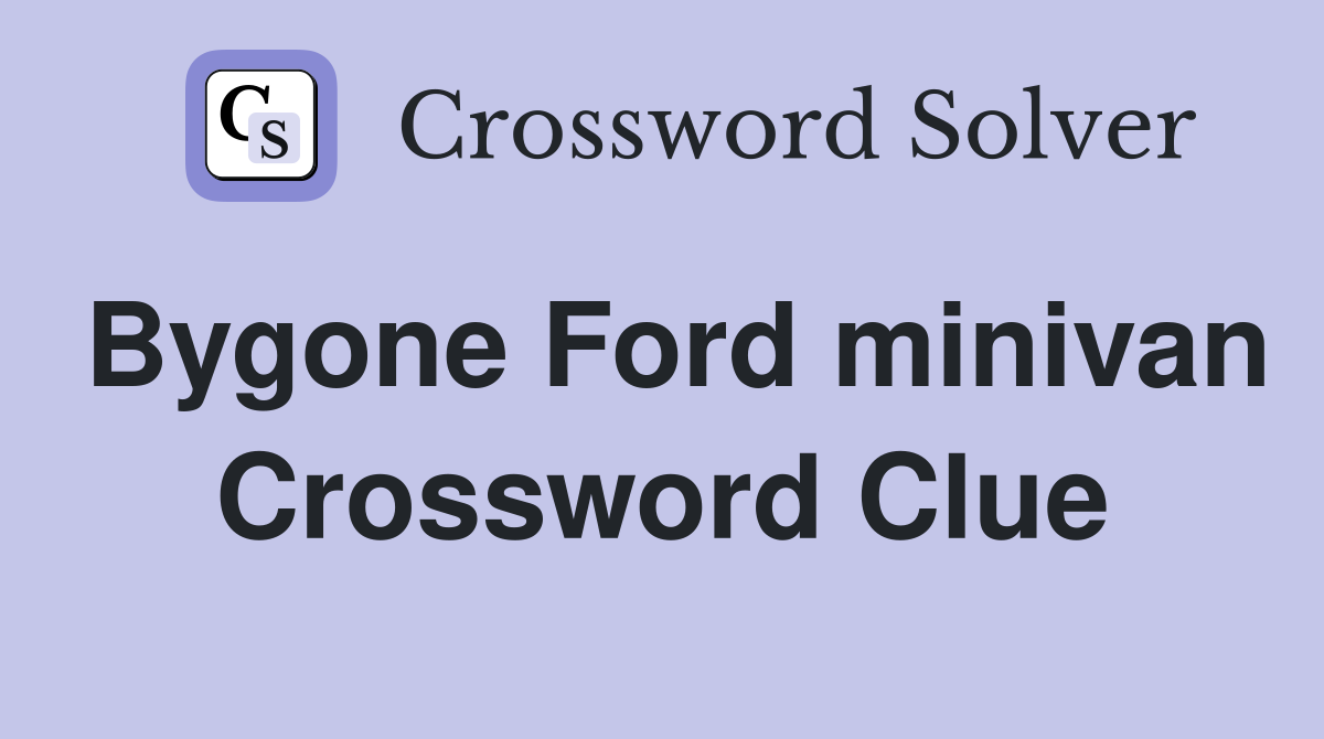 Bygone Ford minivan Crossword Clue
