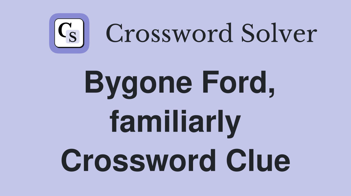 Bygone Ford, familiarly Crossword Clue