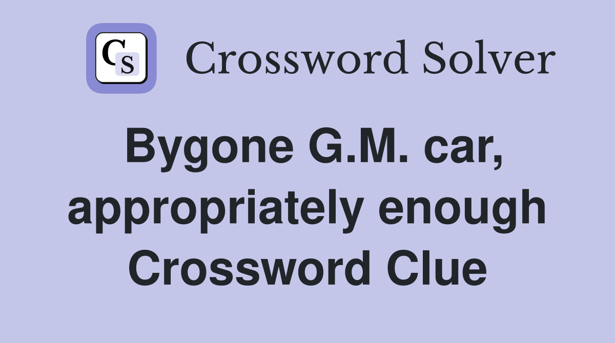 Bygone G.M. car, appropriately enough Crossword Clue