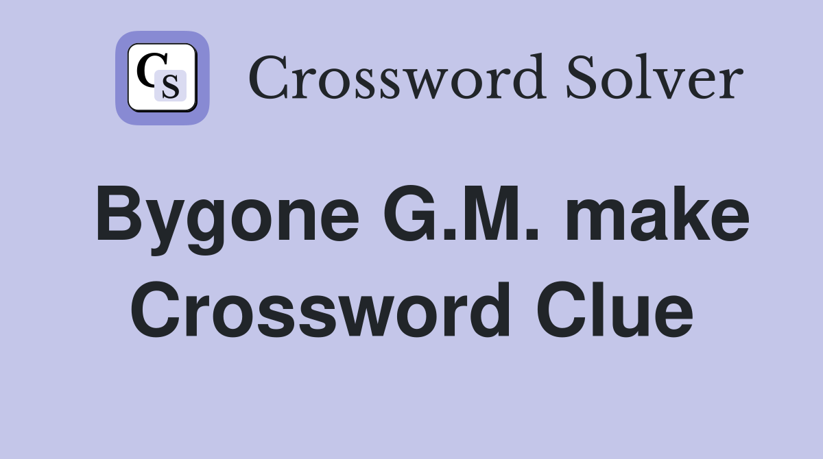 Bygone G.M. make Crossword Clue