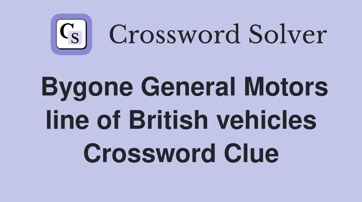 Bygone General Motors line of British vehicles Crossword Clue