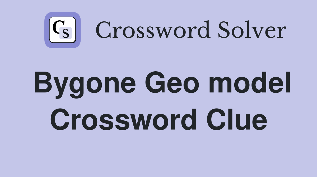 Bygone Geo model Crossword Clue