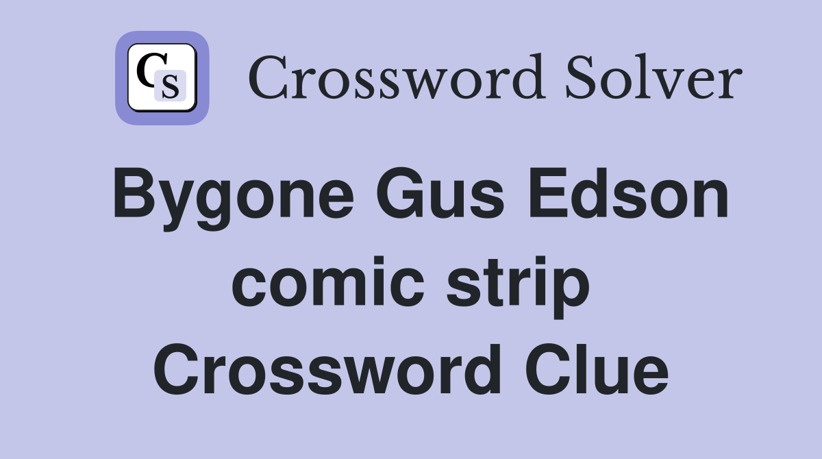 Bygone Gus Edson comic strip Crossword Clue