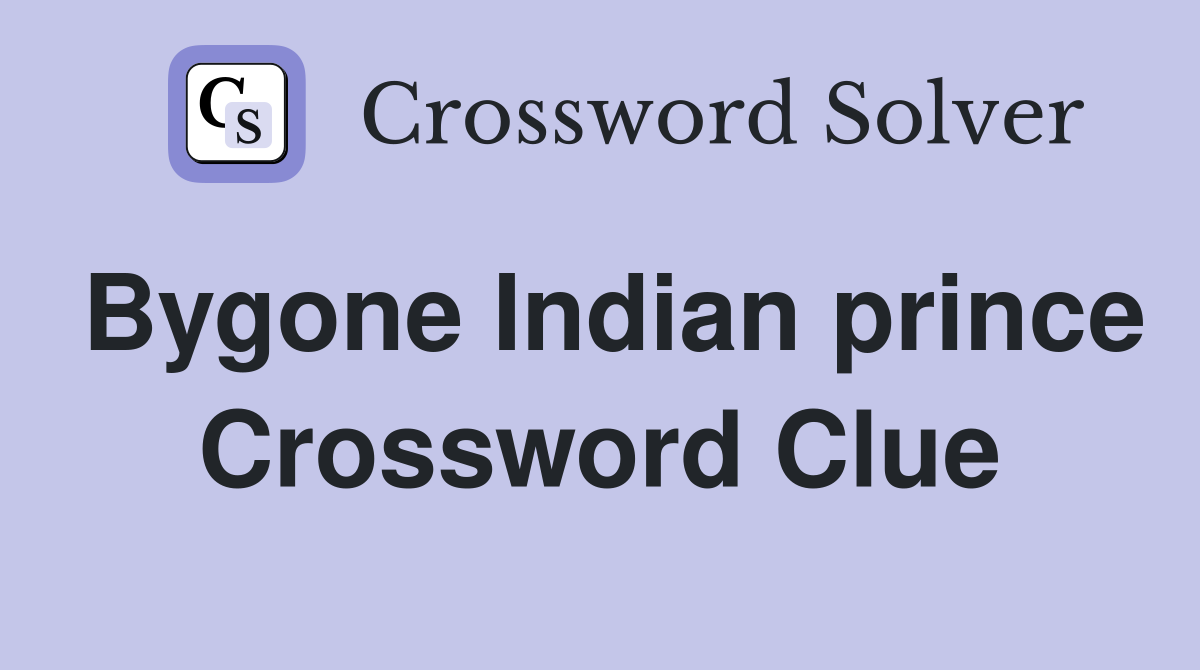 Bygone Indian prince Crossword Clue