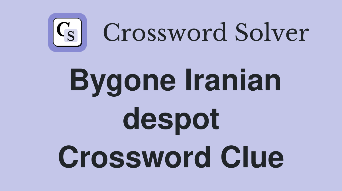 Bygone Iranian despot Crossword Clue