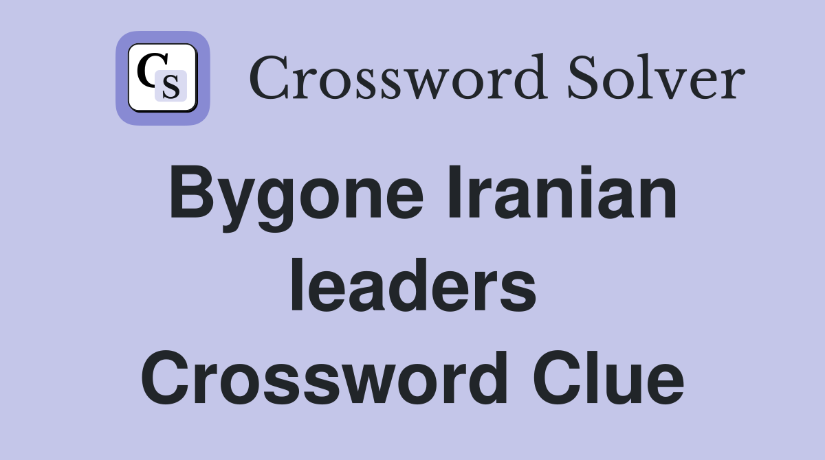 Bygone Iranian leaders Crossword Clue