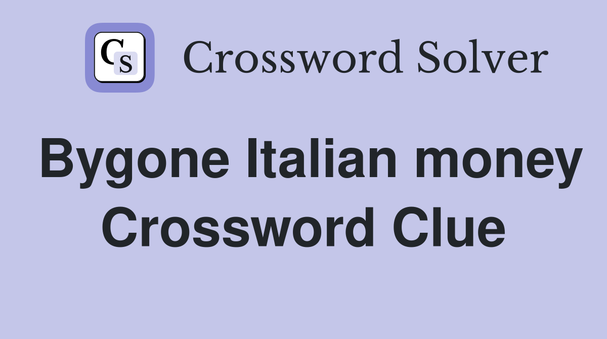 Bygone Italian money Crossword Clue