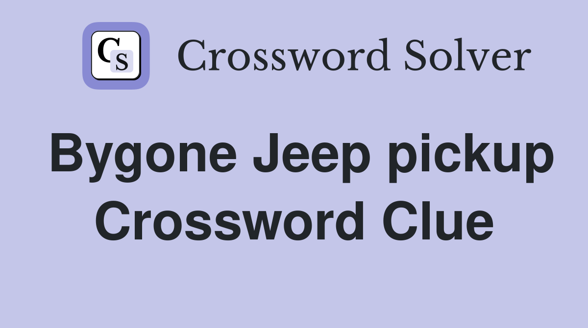 Bygone Jeep pickup Crossword Clue