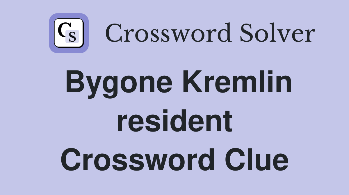 Bygone Kremlin resident Crossword Clue