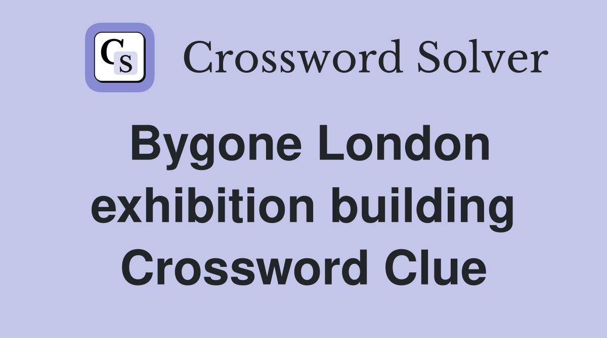 Bygone London exhibition building Crossword Clue