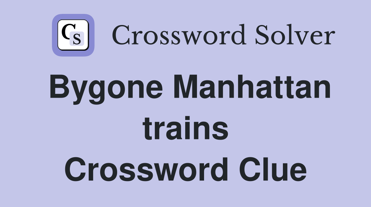 Bygone Manhattan trains Crossword Clue