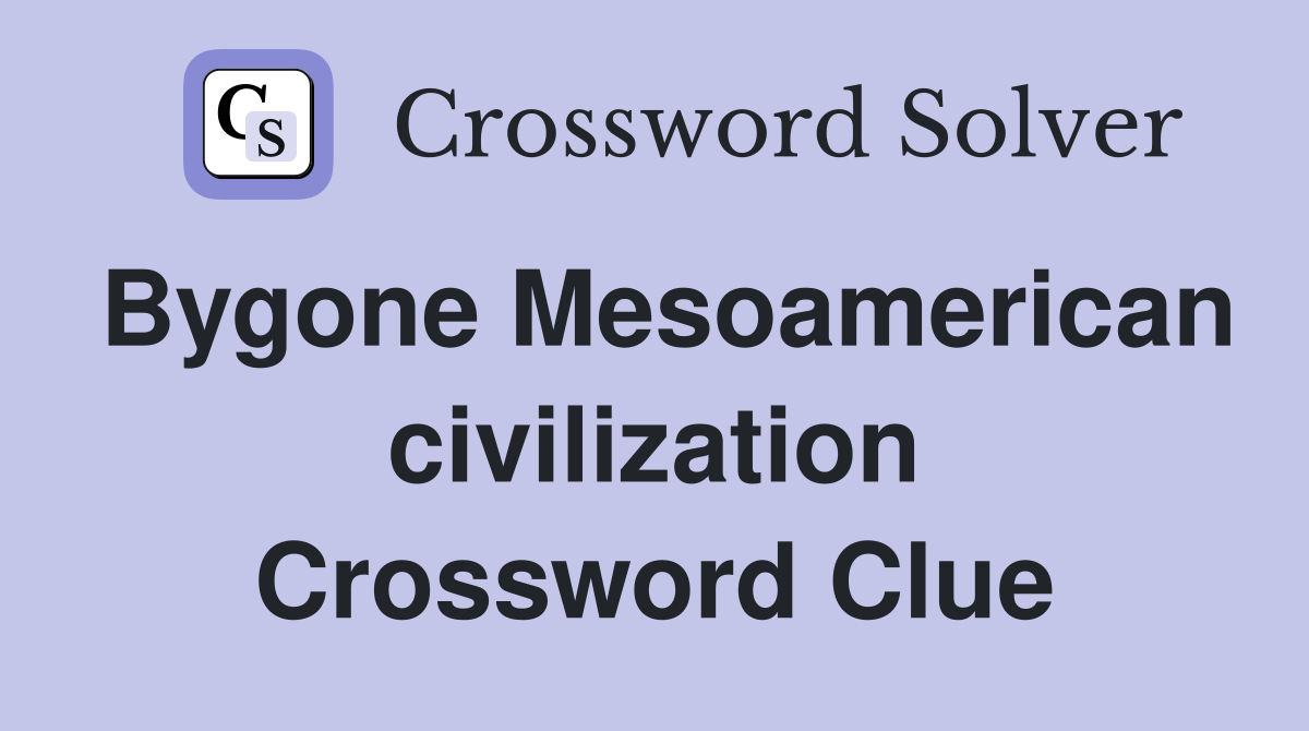 Bygone Mesoamerican civilization Crossword Clue