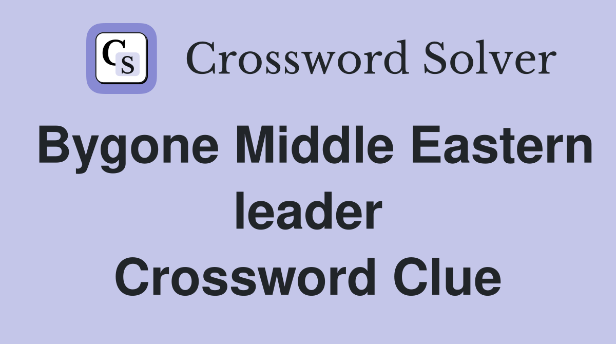 Bygone Middle Eastern leader Crossword Clue