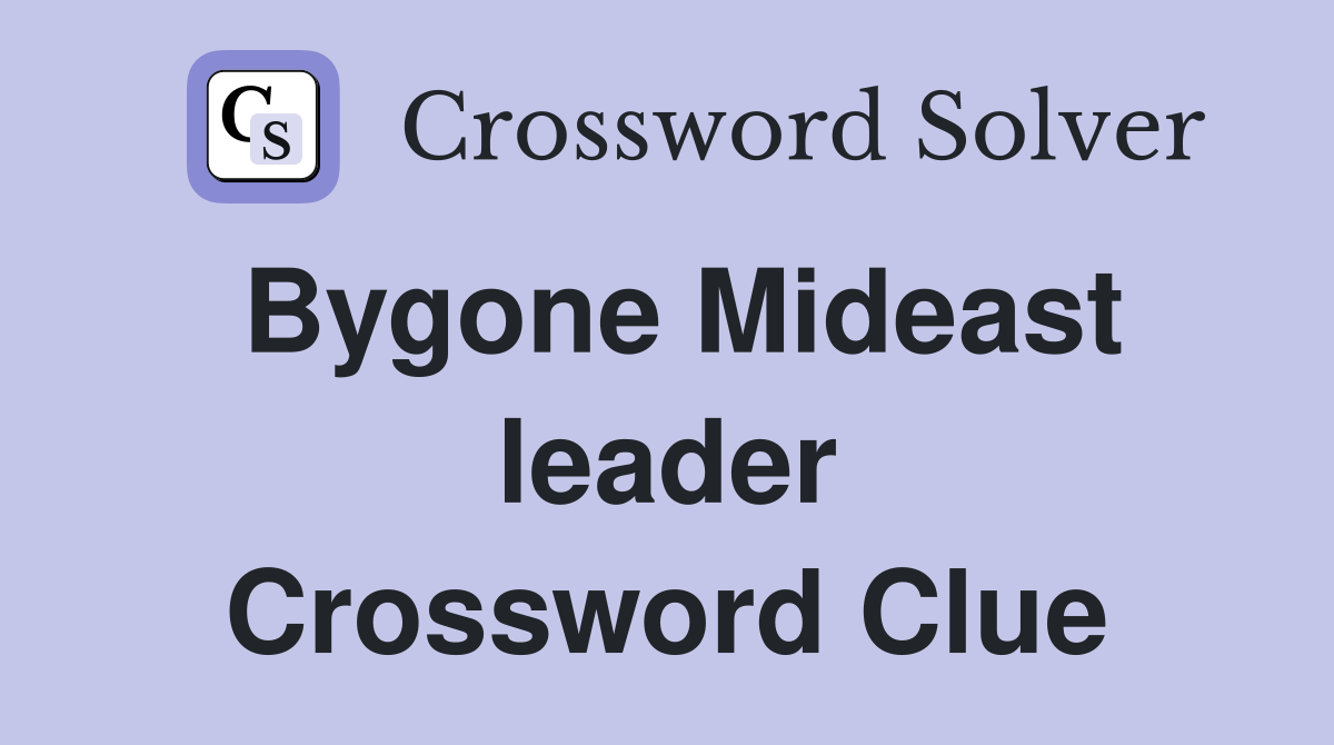 Bygone Mideast leader Crossword Clue