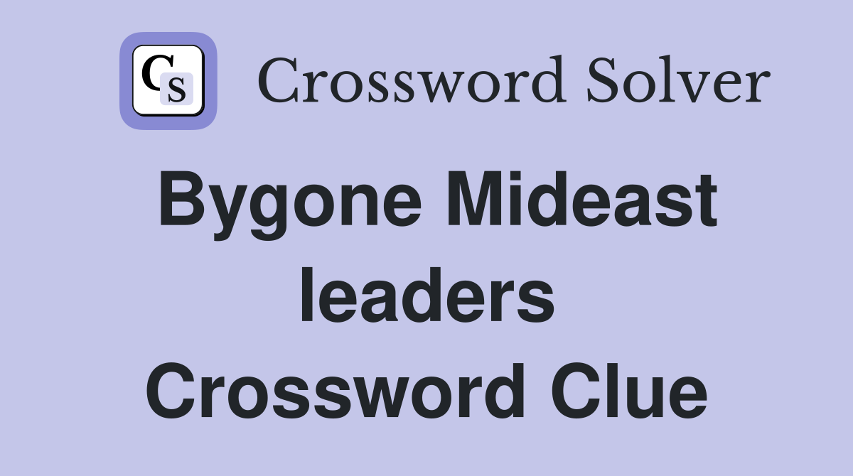 Bygone Mideast leaders Crossword Clue
