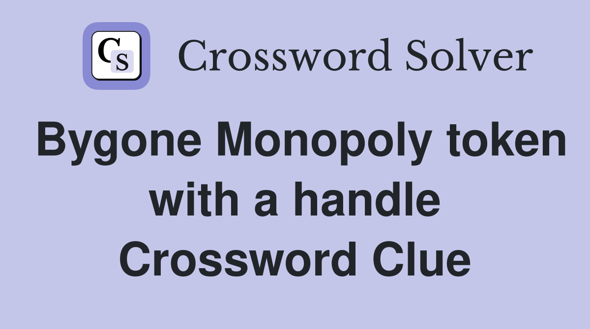 Bygone Monopoly token with a handle Crossword Clue