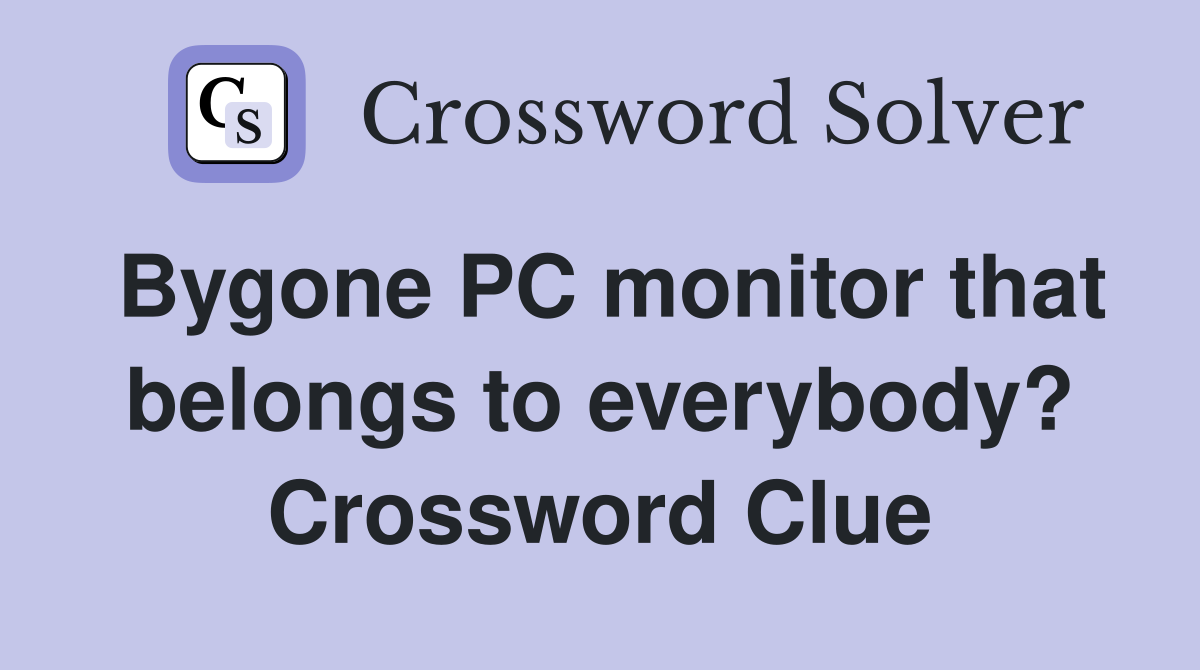 Bygone PC monitor that belongs to everybody? Crossword Clue