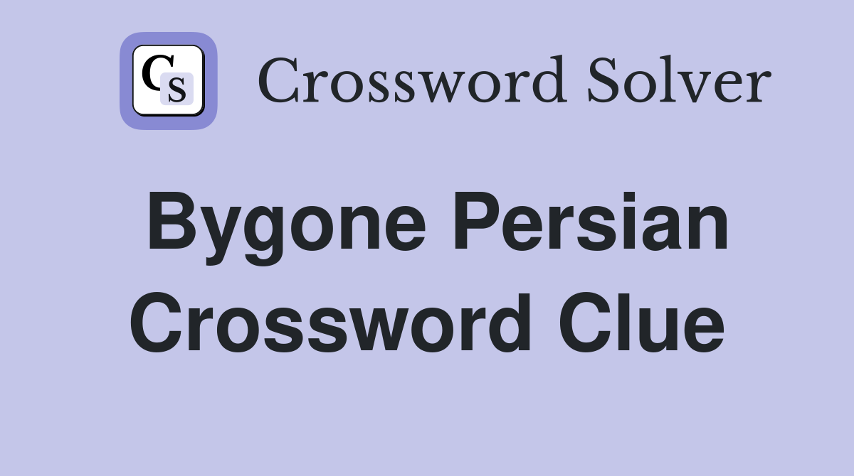 Bygone Persian Crossword Clue