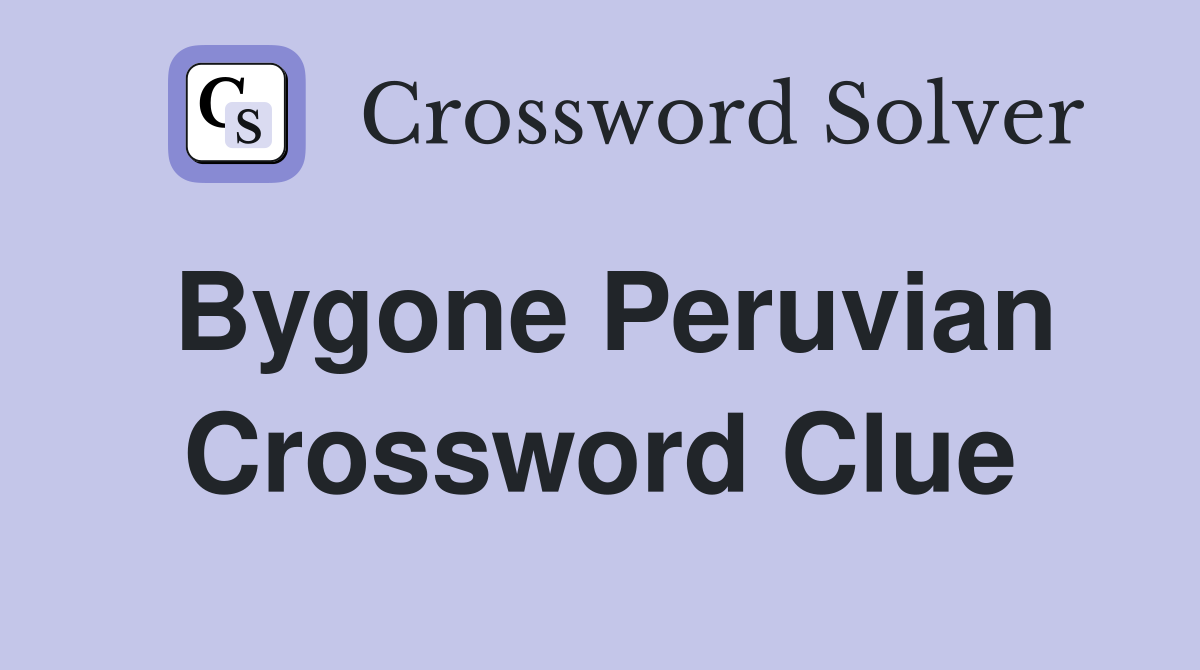 Bygone Peruvian Crossword Clue