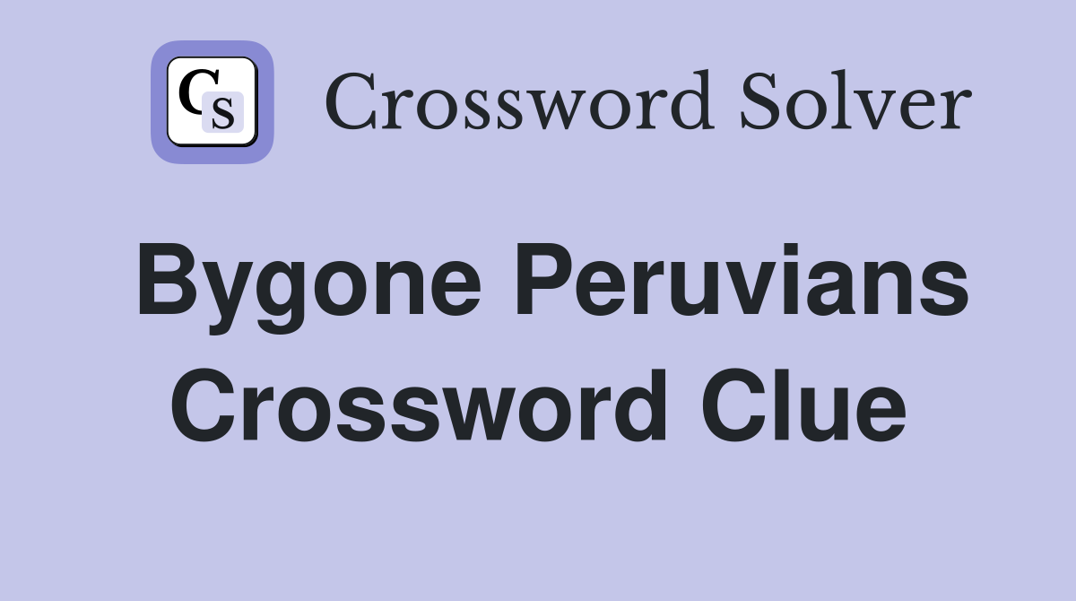 Bygone Peruvians Crossword Clue