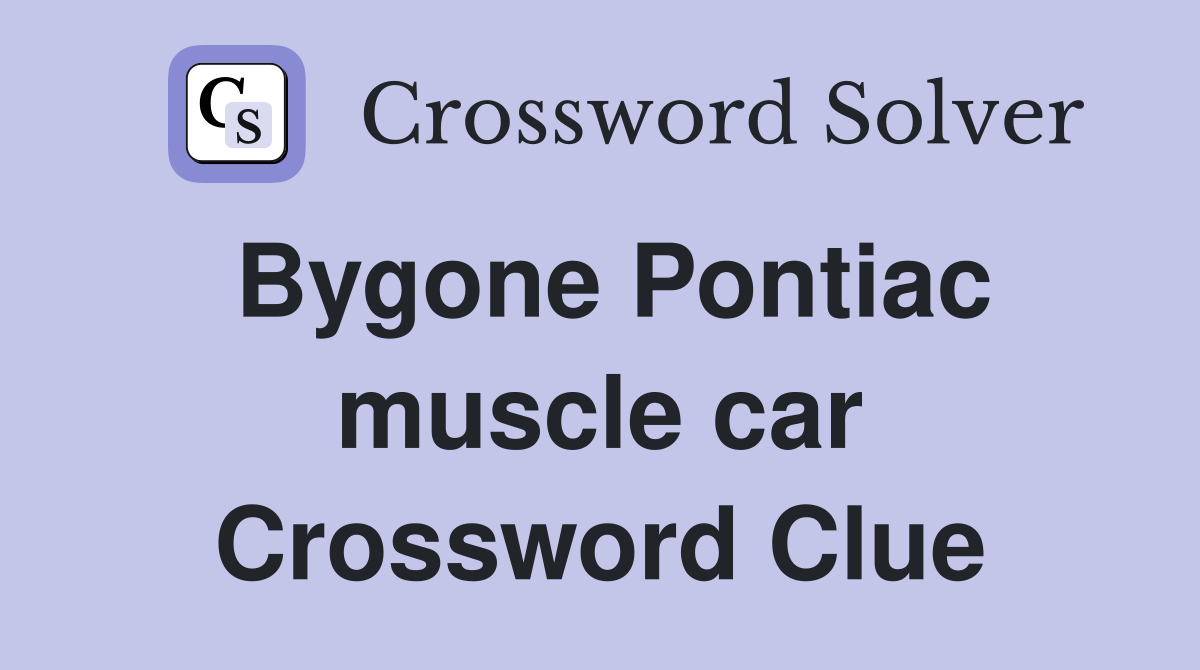 Bygone Pontiac muscle car Crossword Clue