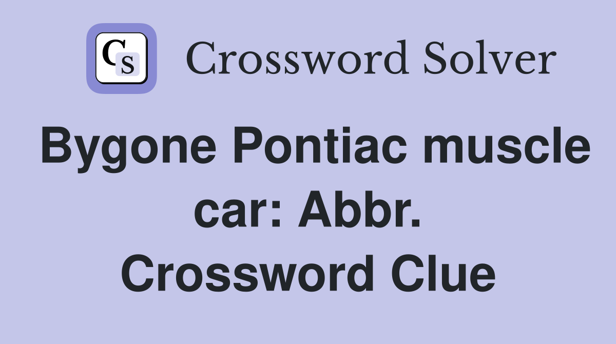 Bygone Pontiac muscle car: Abbr. Crossword Clue