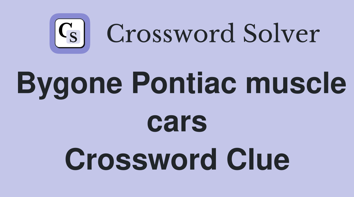 Bygone Pontiac muscle cars Crossword Clue