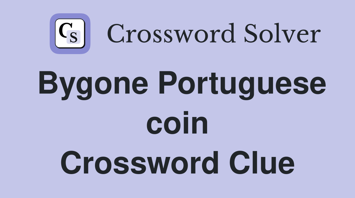 Bygone Portuguese coin Crossword Clue