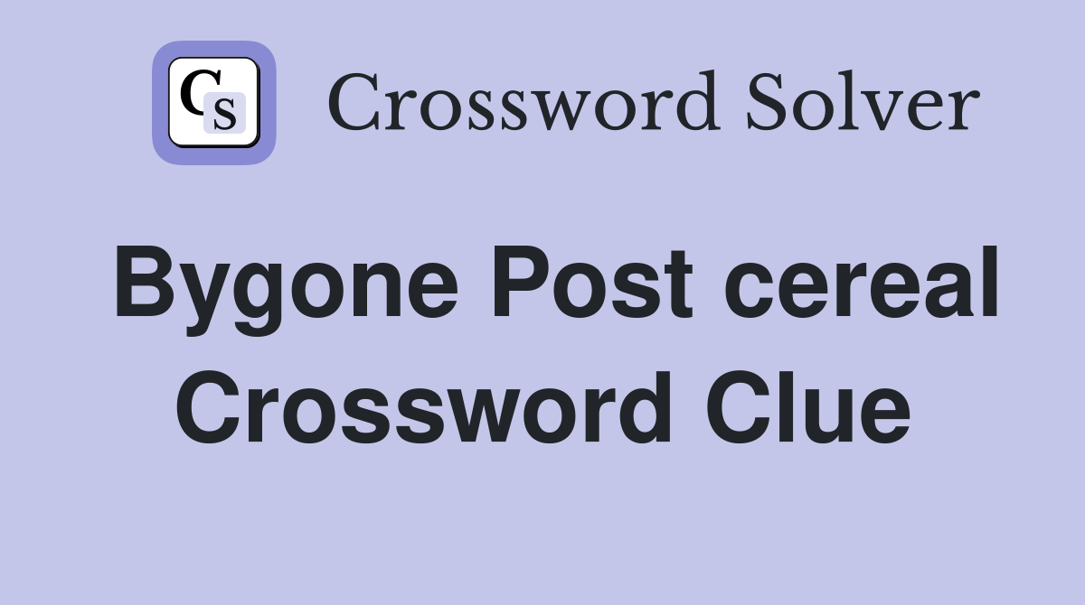 Bygone Post cereal Crossword Clue