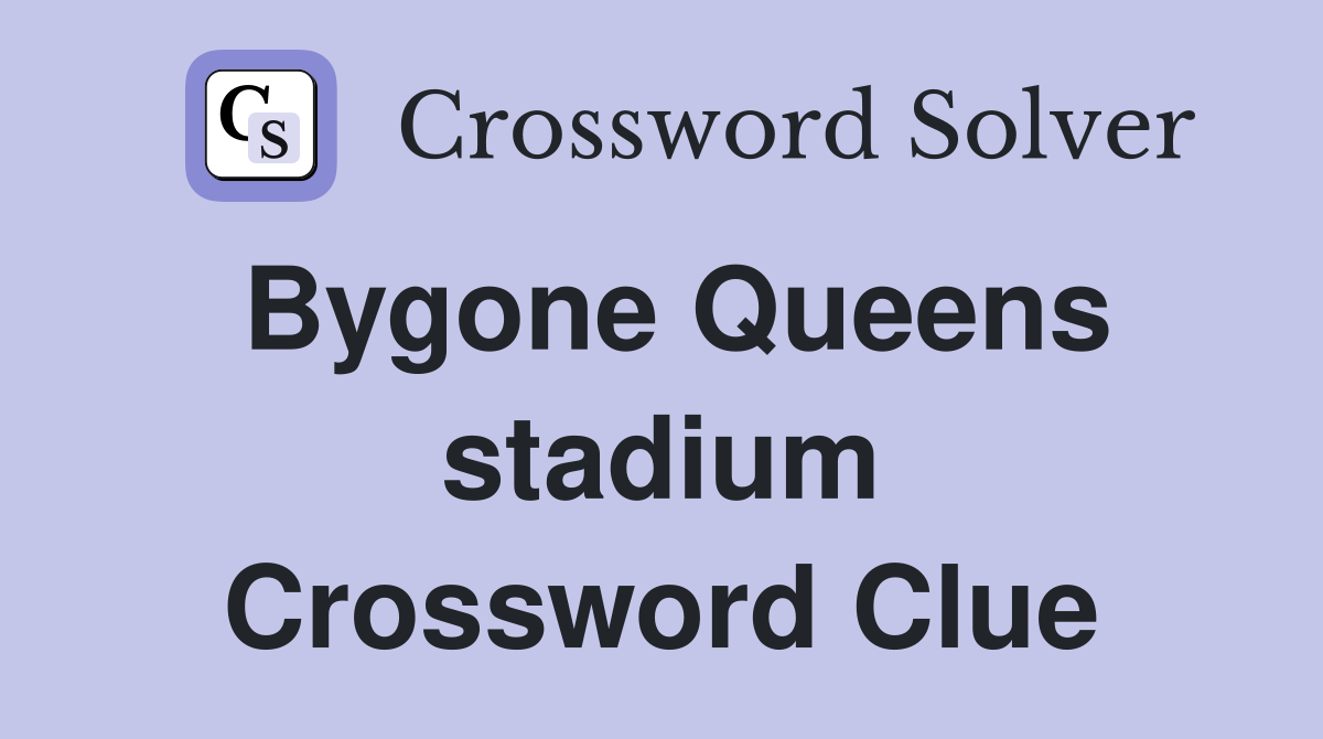 Bygone Queens stadium Crossword Clue