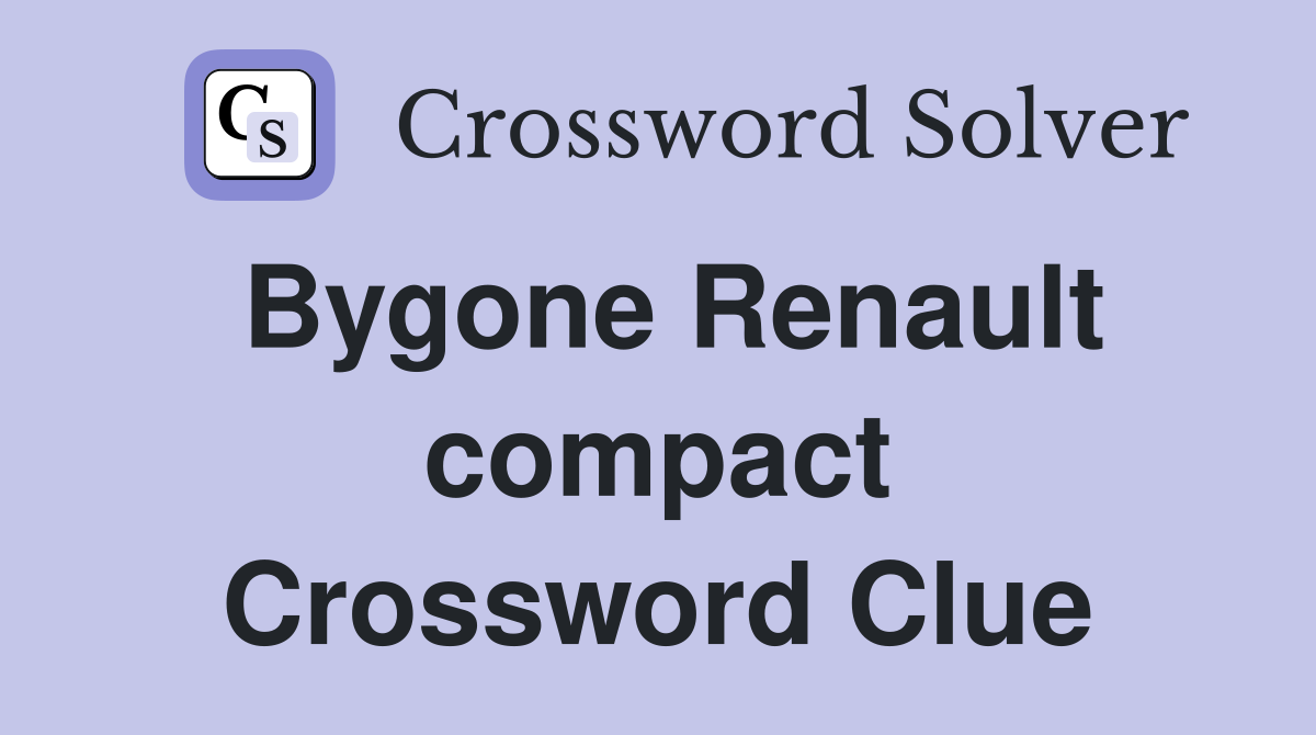 Bygone Renault compact Crossword Clue