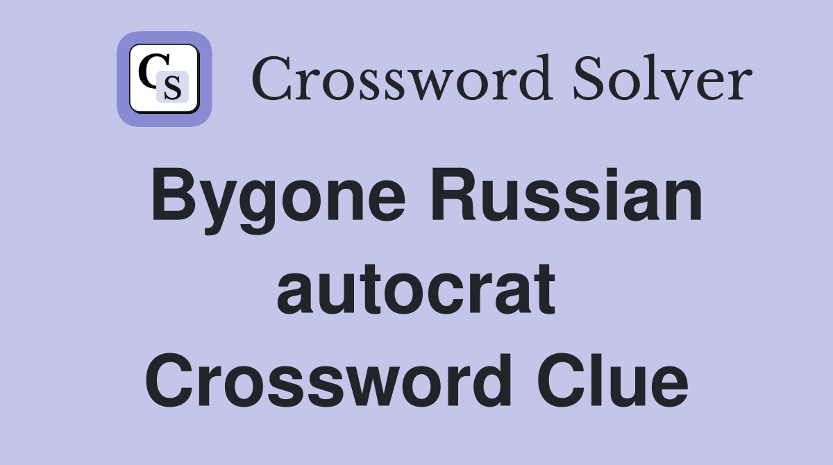 Bygone Russian autocrat Crossword Clue