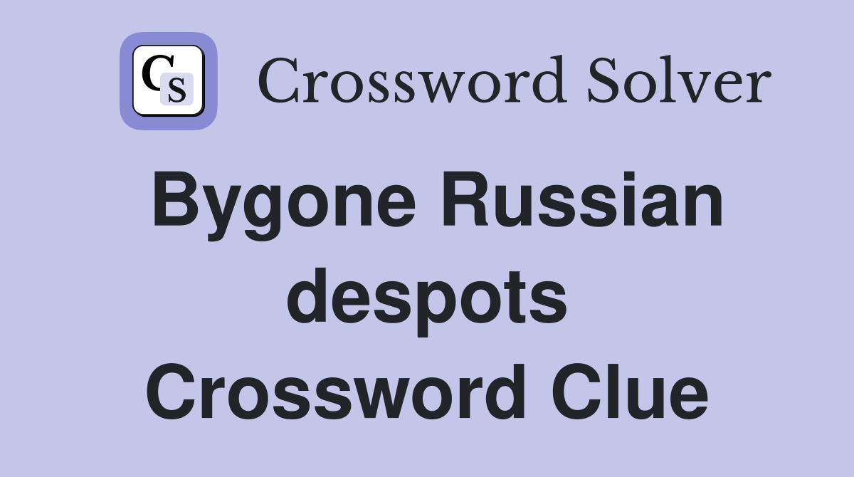 Bygone Russian despots Crossword Clue