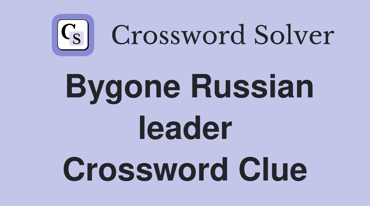 Bygone Russian leader Crossword Clue