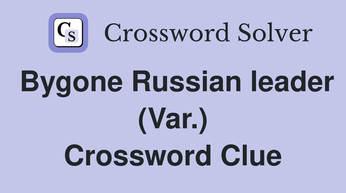 Bygone Russian leader (Var.) Crossword Clue