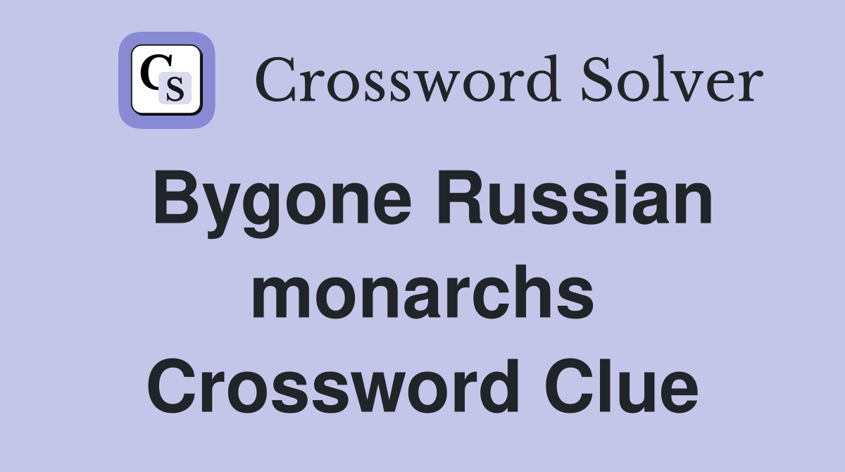 Bygone Russian monarchs Crossword Clue