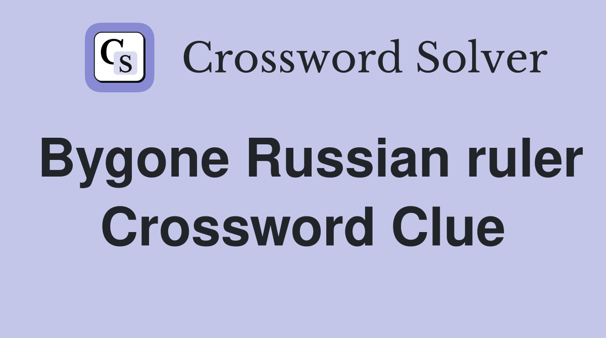 Bygone Russian ruler Crossword Clue